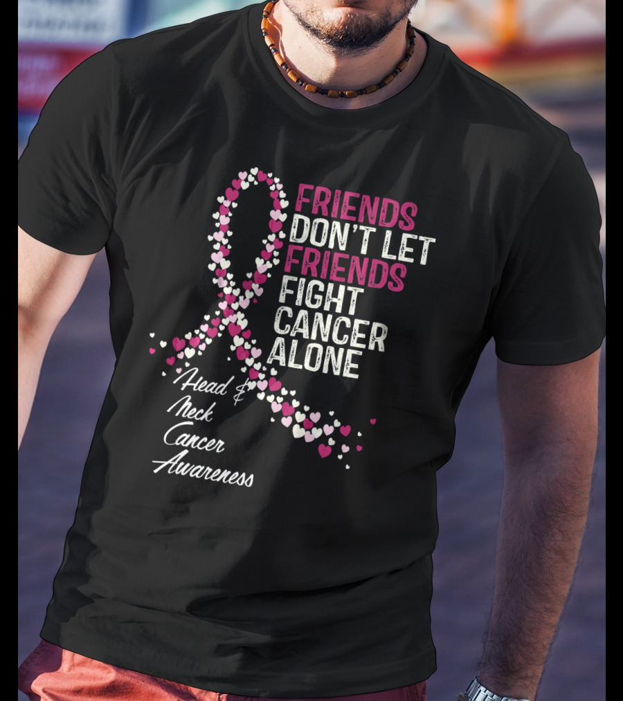 FRIENDS DON'T LET FRIENDS FIGHT CANCER ALONE Head And Neck Cancer Awareness T-Shirt
