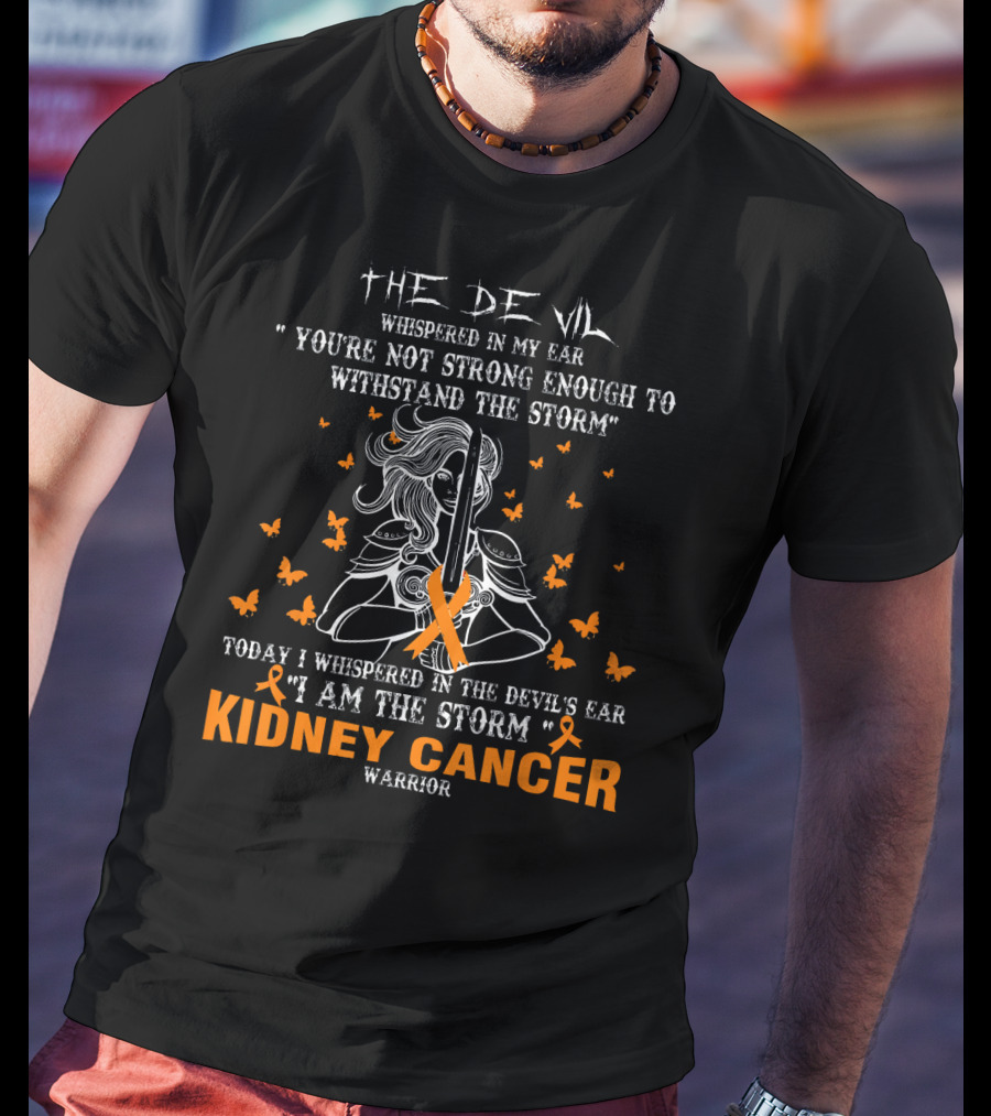 The Devil Whispered IN My Ear You're Not Strong Enough To Withstand The Storm Today I Whispered IN The Devil's Ear I Am The Storm Kidney Cancer Warrior T-Shirt