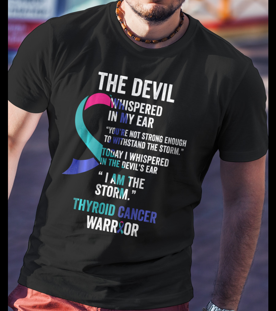 The Devil Whispered Thyroid Cancer Warrior I Am The Storm T-Shirt