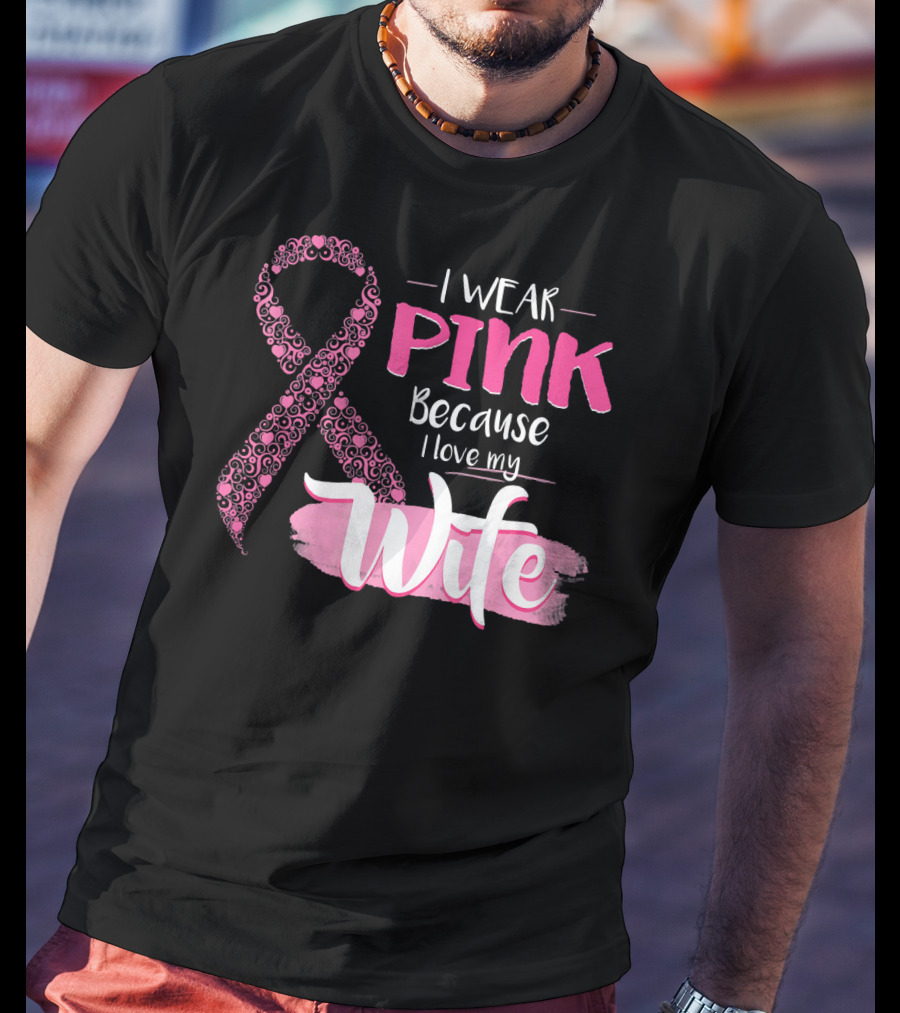 I Wear Pink Because I Love My Wife Ribbon Breast T-Shirt