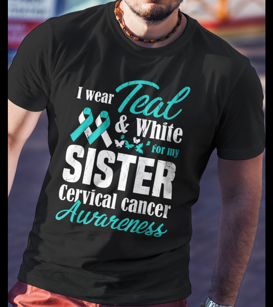 I Wear Teal And White For My Sister Cervical Cancer Awareness T-Shirt