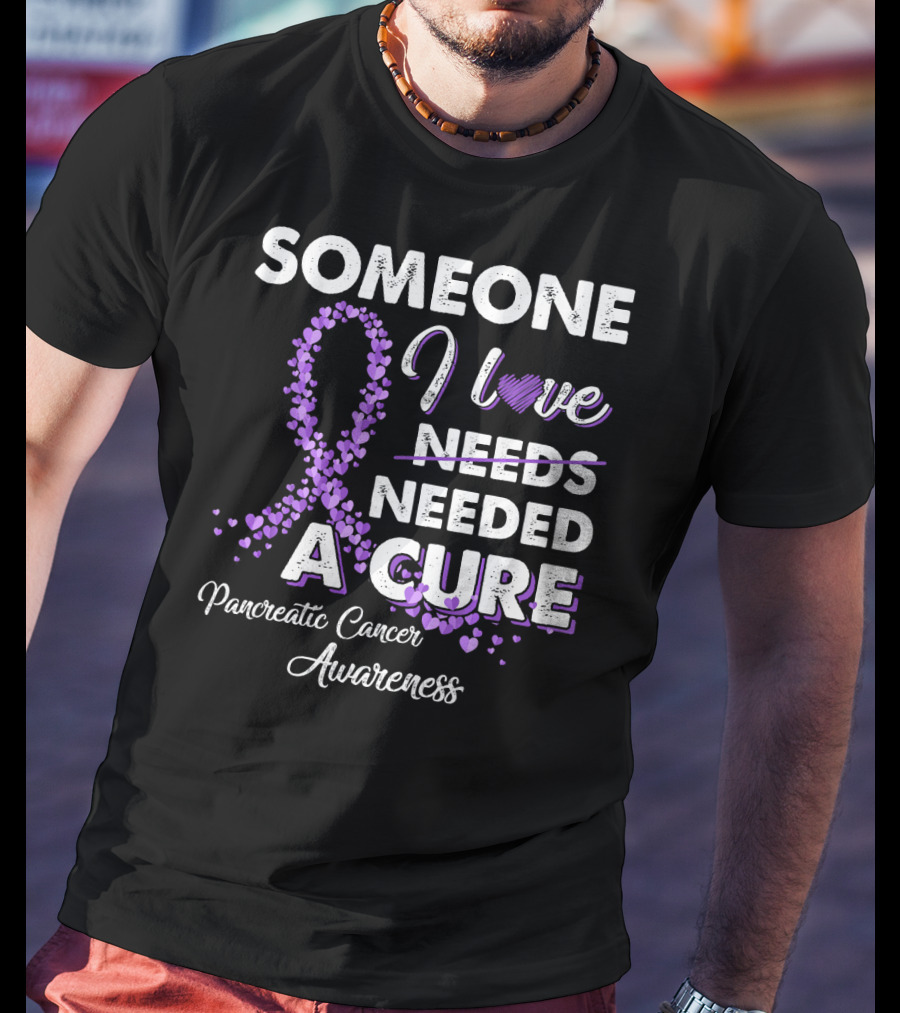 Someone I Love Needed A Cure Pancreatic Cancer Awareness T-Shirt