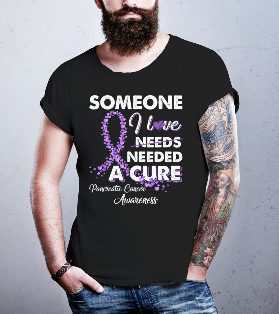 Someone I Love Needed A Cure Pancreatic Cancer Awareness T-Shirt