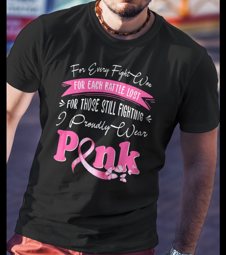 For Every Fight Won Each Battle Lost For Those Still Fighting I Proudly Wear Pink T-Shirt