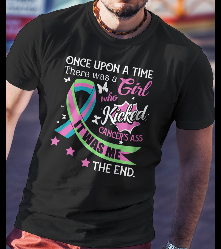 Once Upon A Time There Was A Girl Who Kicked Cancer's Ass It Was Me The End T-Shirt