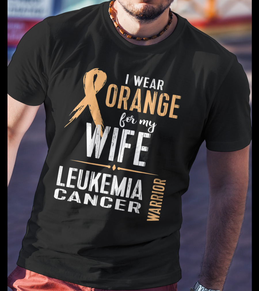I Wear Orange For My Wife Leukemia Cancer Warrior T-Shirt