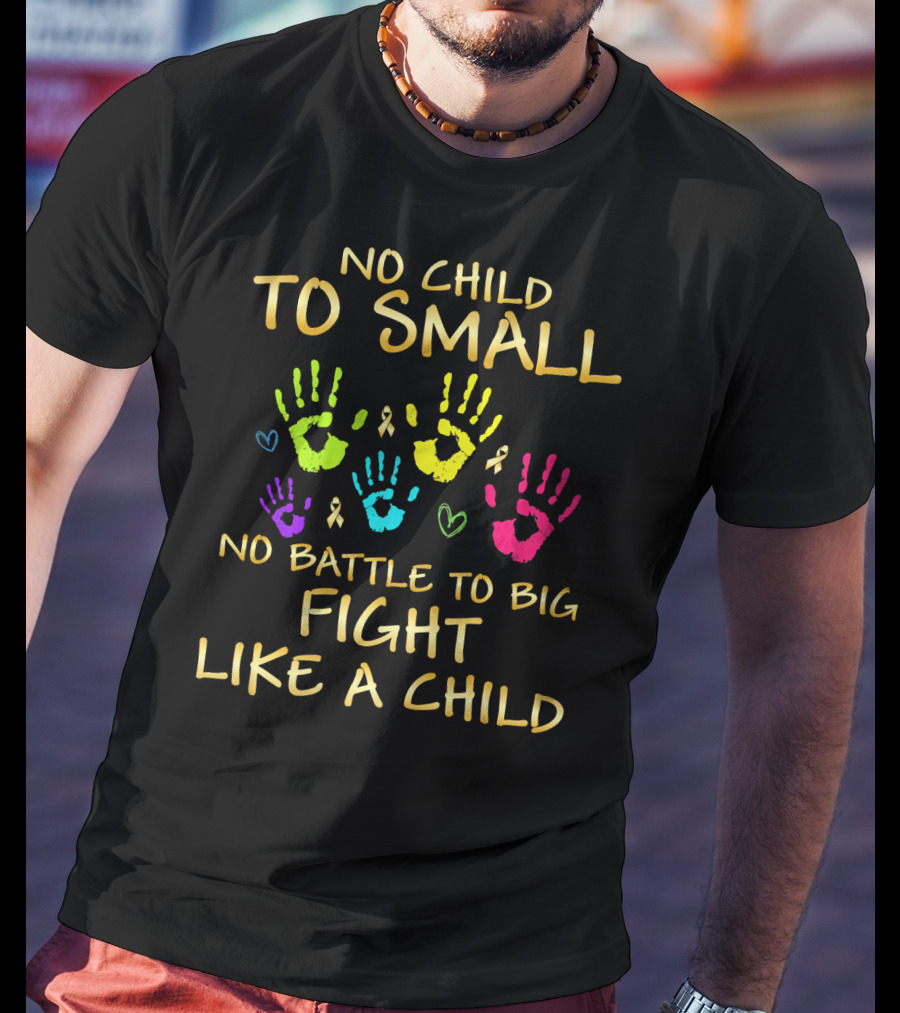 No Child Too Small Fight Like A Child Childhood Cancer Awareness T-Shirt