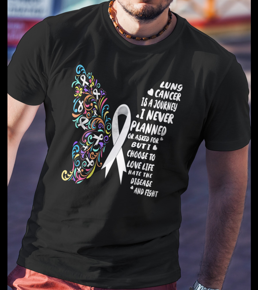 Lung Cancer Is A Journey I Never Planned Choose To Love Life Hate The Disease And Fight T-Shirt