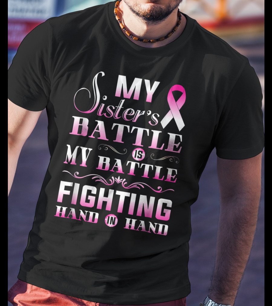 My Sister's Battle Is My Battle Fighting Hand In Hand Pink Ribbon Breast Cancer T-Shirt