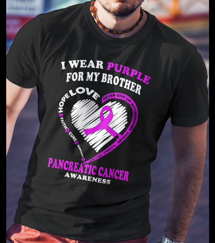 I Wear Purple For My Brother Pancreatic Cancer Awareness Love Courage Determination Strength Hope T-Shirt