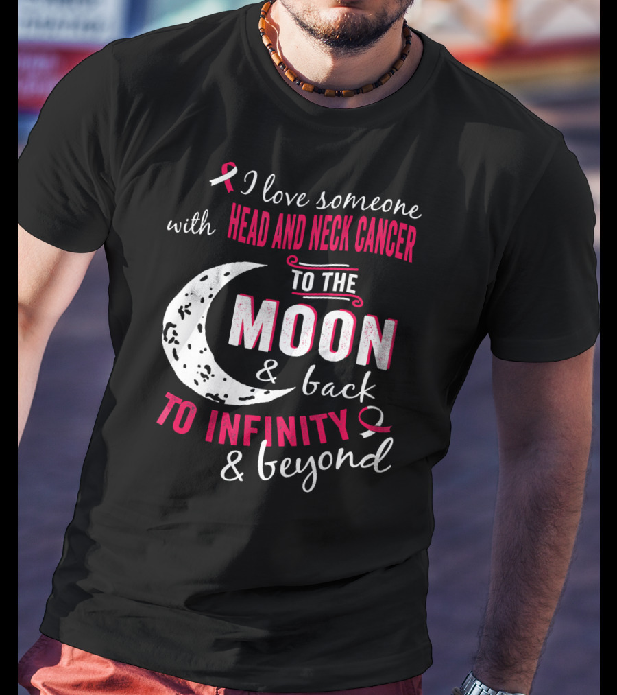 I Love Someone With Head And Neck Cancer To The Moon And Back To Infinity And Beyond T-Shirt