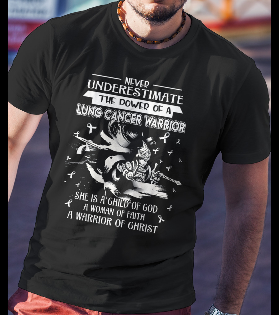 Never Underestimate The Power Of A Lung Cancer Warrior She Is A Child Of God A Woman Of Faith A Warrior Of Christ T-Shirt