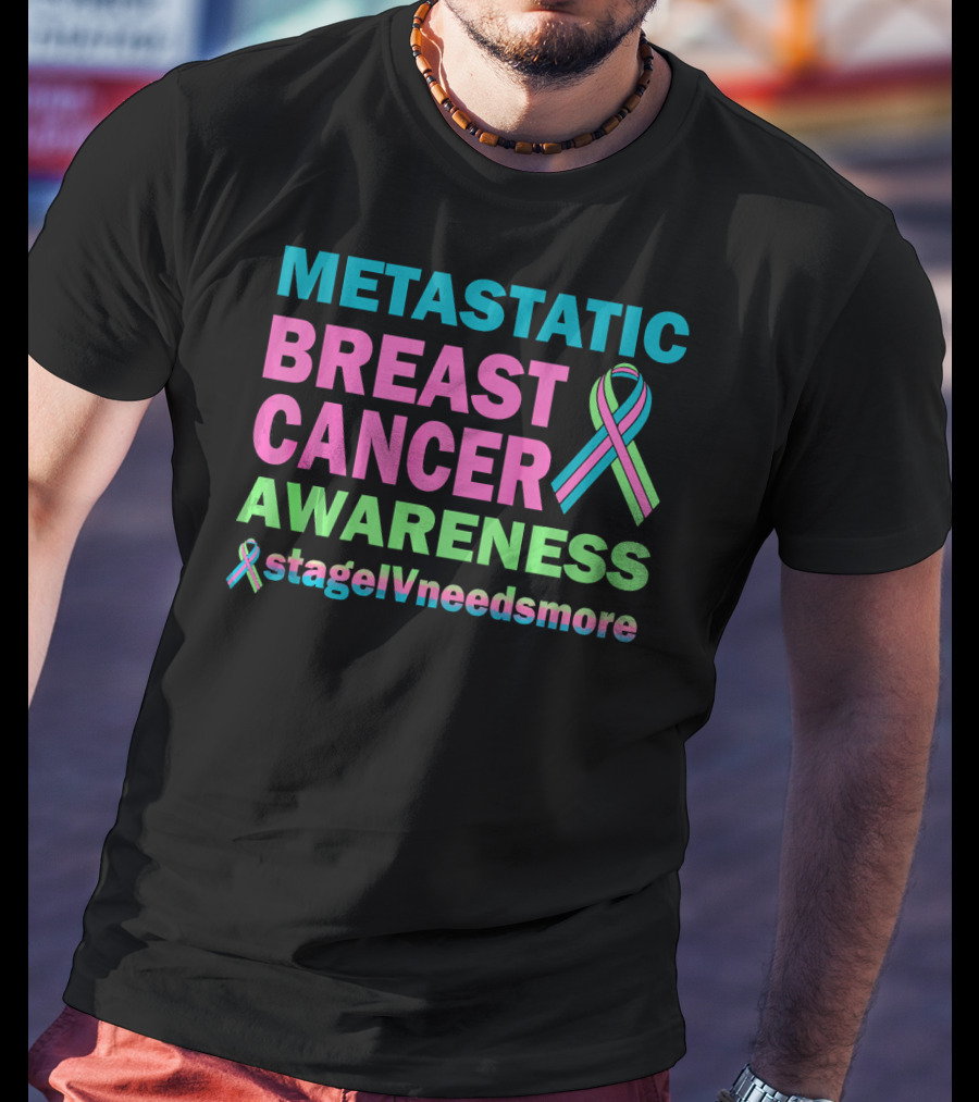 Metastatic Breast Cancer Awareness StageIVneedsmore T-Shirt