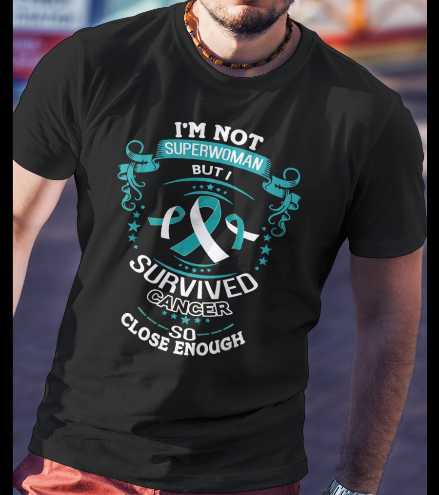 I'm Not Superwoman But I Survived Cancer So Close Enough T-Shirt