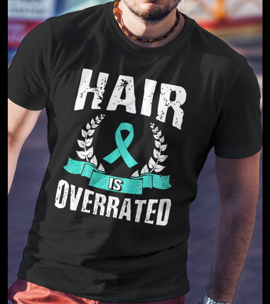 Hair Is Overrated Teal Ovarian Cancer Awareness T-Shirt