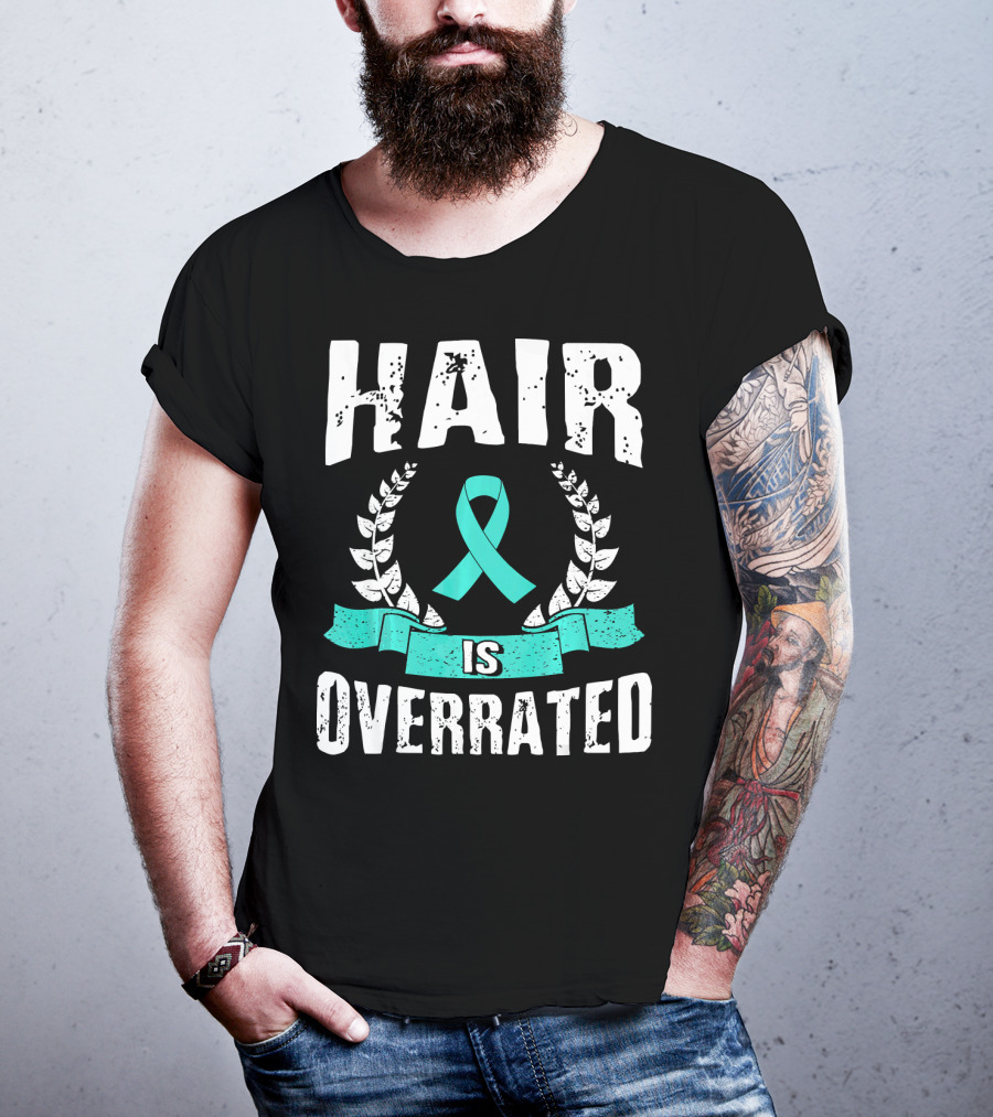 Hair Is Overrated Teal Ovarian Cancer Awareness T-Shirt