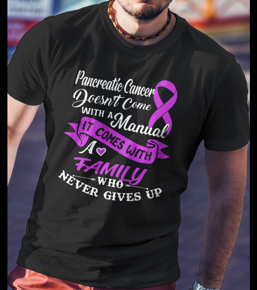 Pancreatic Cancer Doesn't Come With A Manual It Comes With A Family Who Never Gives Up T-Shirt