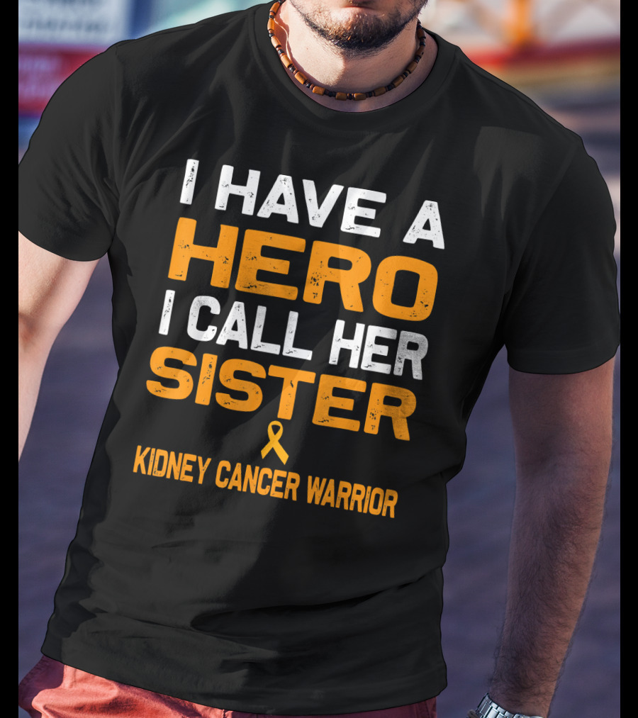 I Have A Hero I Call Her Sister Kidney Cancer Warrior T-Shirt