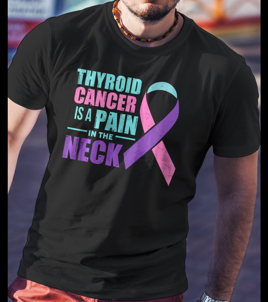 Thyroid Cancer Is A Pain In The Neck Awareness T-Shirt
