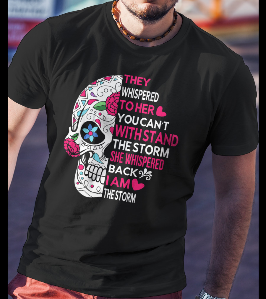 They Whispered To Her You Can't Withstand The Storm She Whispered Back I Am The Storm Breast Cancer Or Pancreatic Or Lung Canc T-Shirt