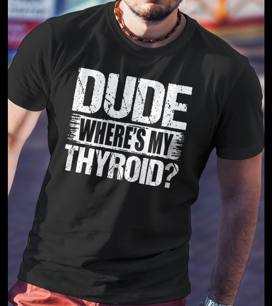 Dude Where's My Thyroid Surgery Gland Removal T-Shirt