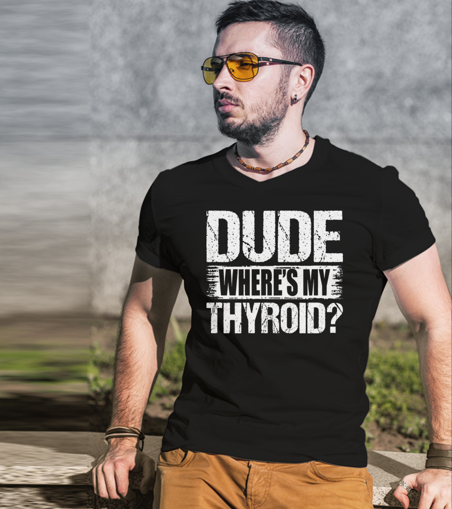 Dude Where's My Thyroid Surgery Gland Removal T-Shirt