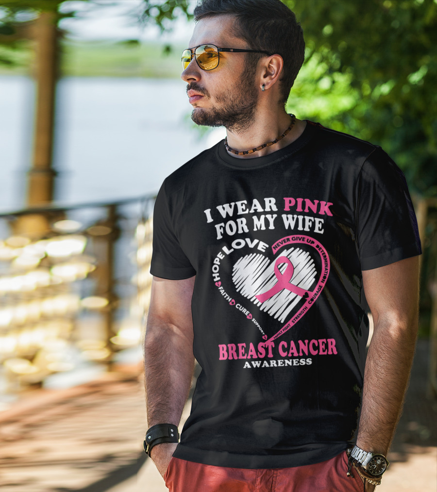 I Wear Pink For My Wife Breast Cancer Awareness Never Give Up Support Courage Determination Hope T-Shirt