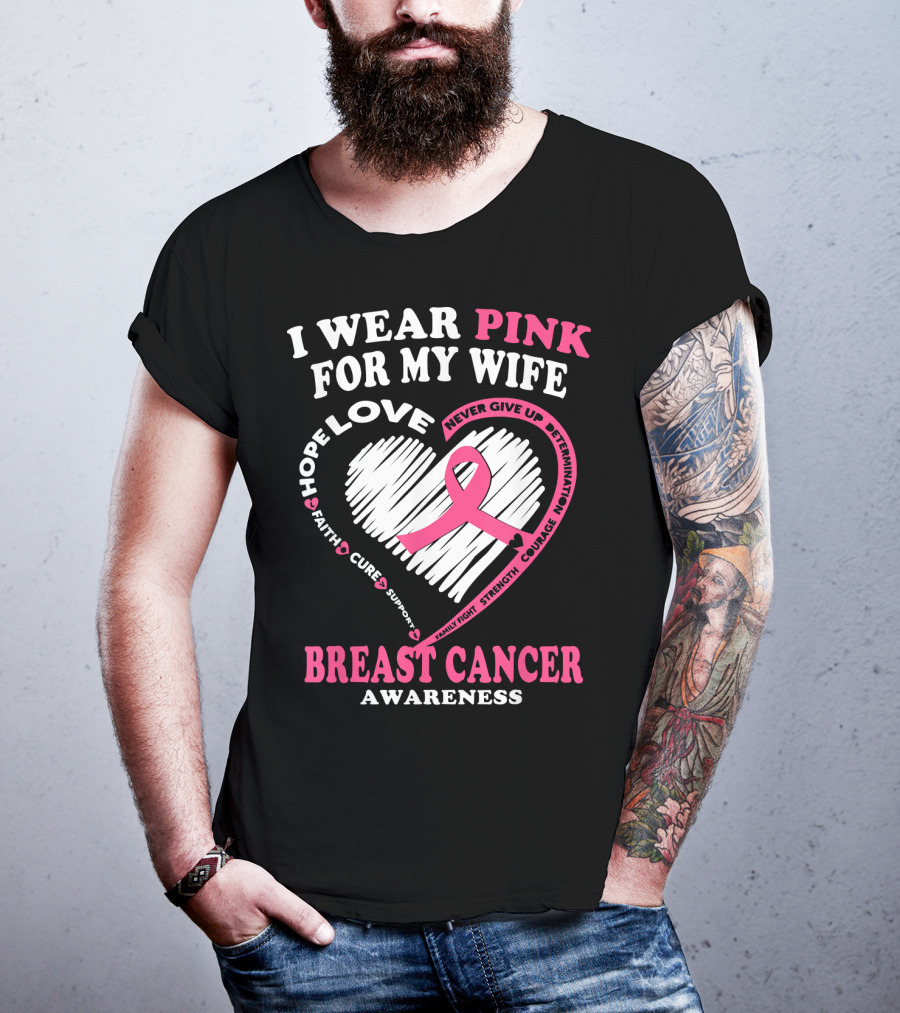 I Wear Pink For My Wife Breast Cancer Awareness Never Give Up Support Courage Determination Hope T-Shirt