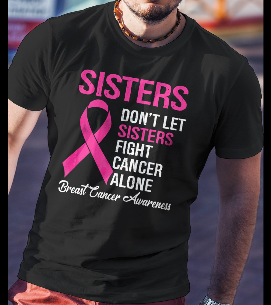 Sisters Don't Let Sisters Fight Cancer Alone Breast Cancer Awareness T-Shirt