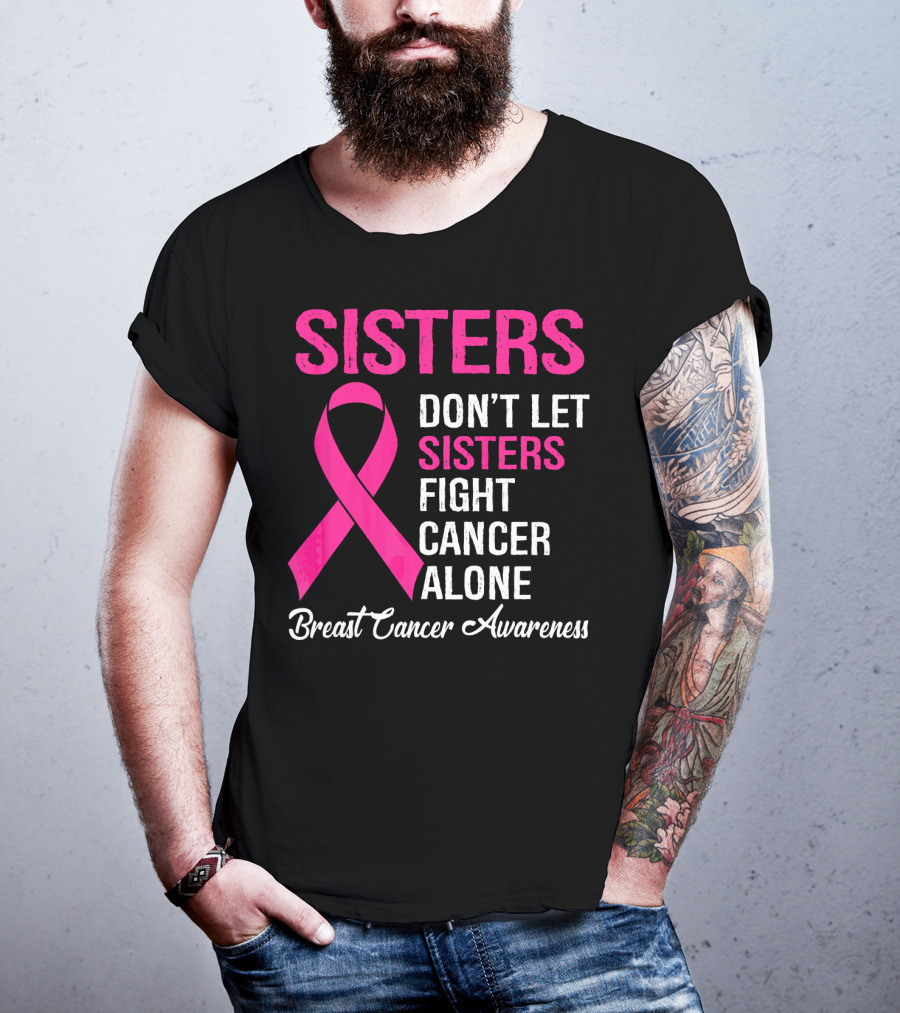 Sisters Don't Let Sisters Fight Cancer Alone Breast Cancer Awareness T-Shirt