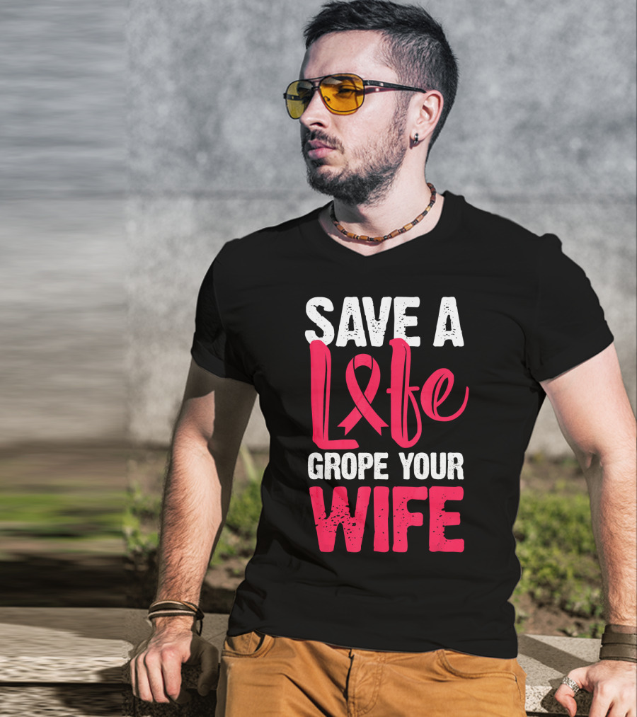 Save A Life Grope Your Wife Breast Cancer Awareness Funny Husband T-Shirt