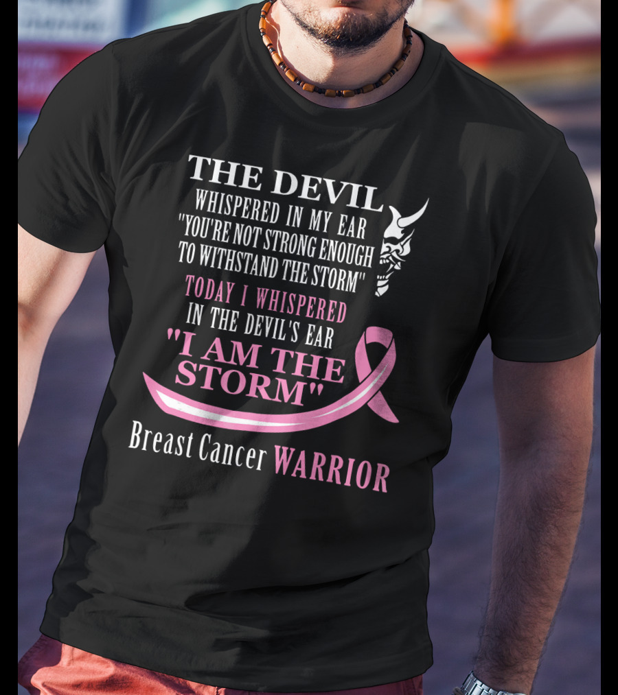 The Devil Whispered Breast Cancer Warrior I Am The Storm T-Shirt