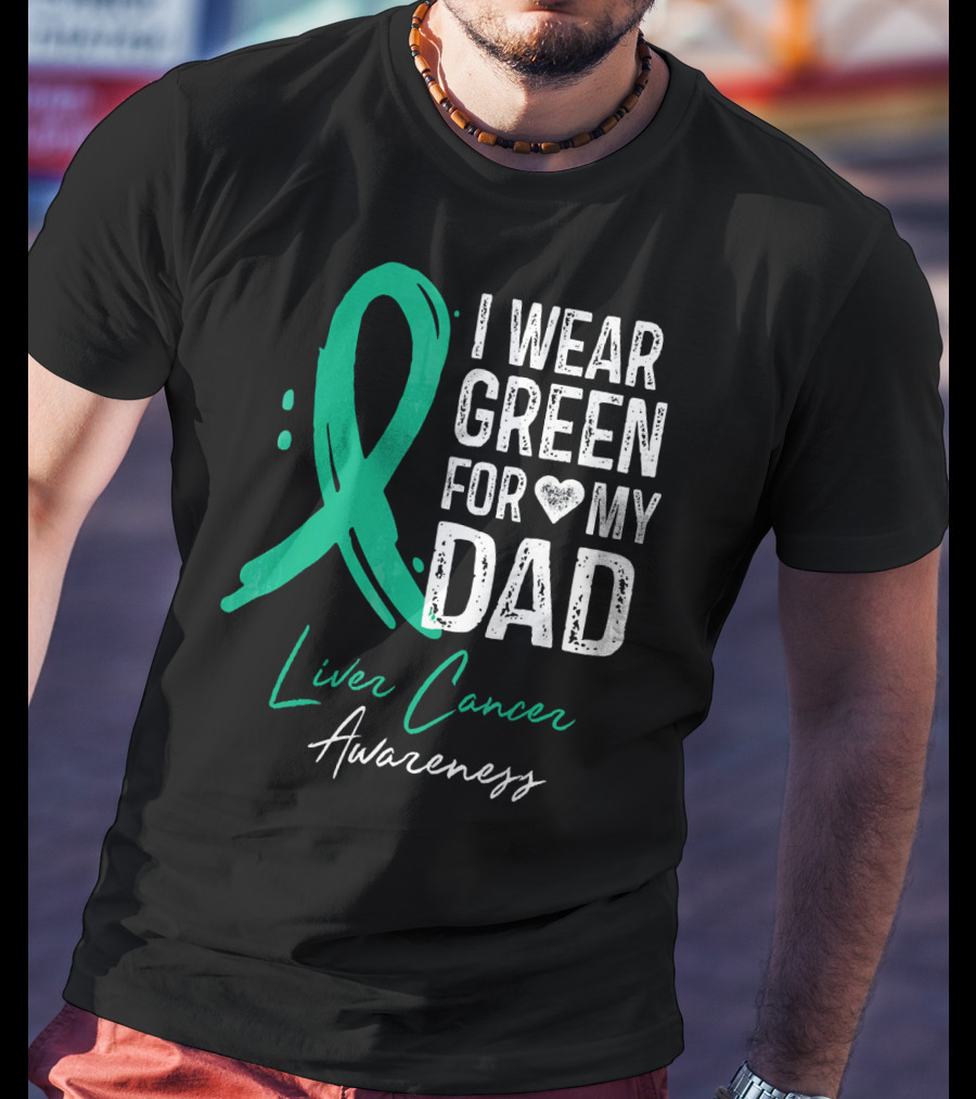 I Wear Green For My Dad Liver Cancer Awareness T-Shirt
