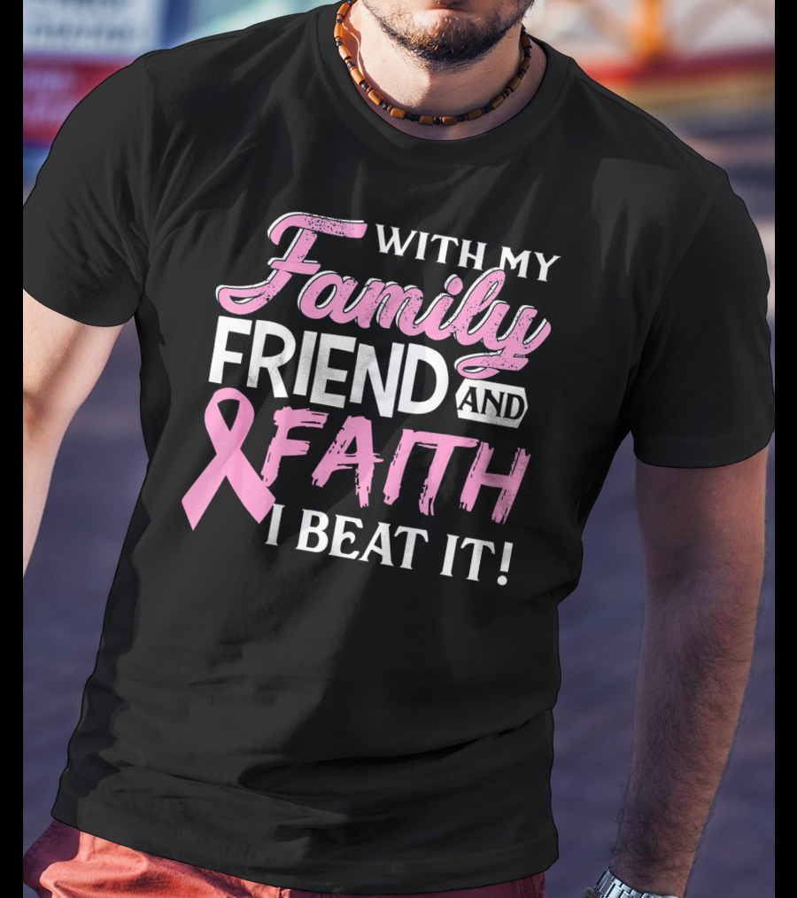 With My Family Friend And Faith I Beat It Breast Cancer Surviving T-Shirt