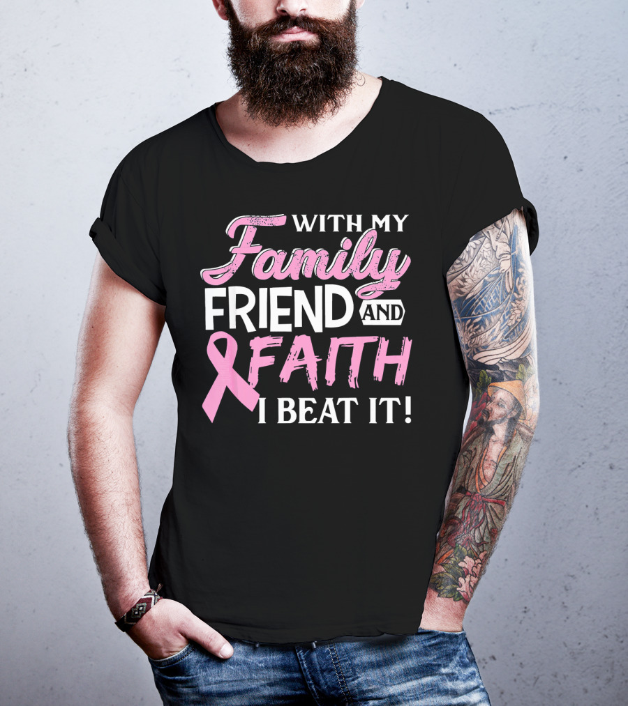 With My Family Friend And Faith I Beat It Breast Cancer Surviving T-Shirt