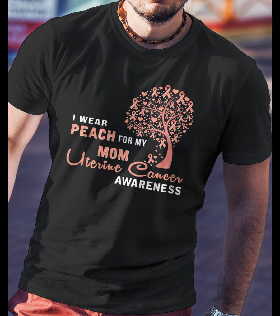 I WEAR PEACH FOR MY MOM Uterine Cancer Awareness T-Shirt