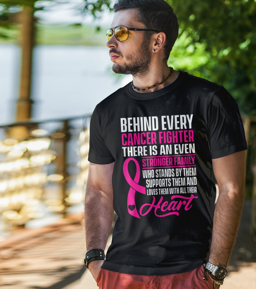 Behind Every Cancer Fighter There Is An Even Stronger Family With Heart T-Shirt