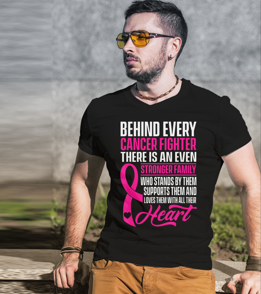 Behind Every Cancer Fighter There Is An Even Stronger Family With Heart T-Shirt
