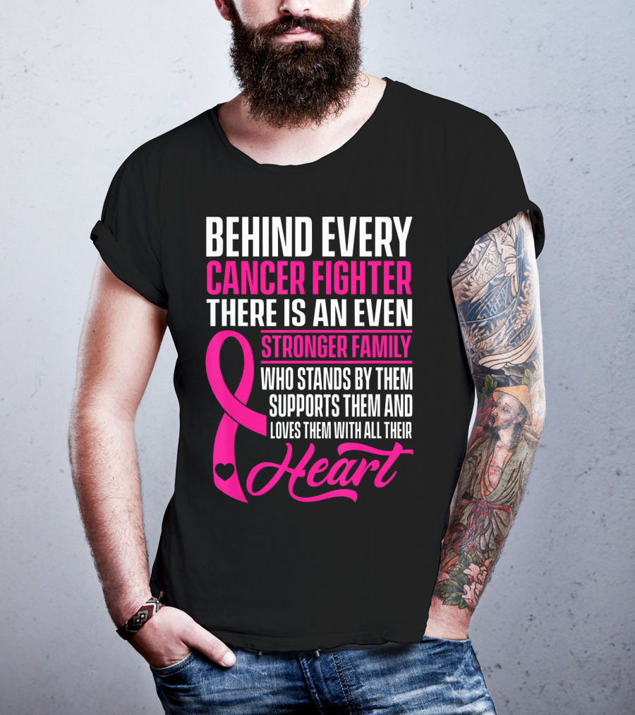 Behind Every Cancer Fighter There Is An Even Stronger Family With Heart T-Shirt