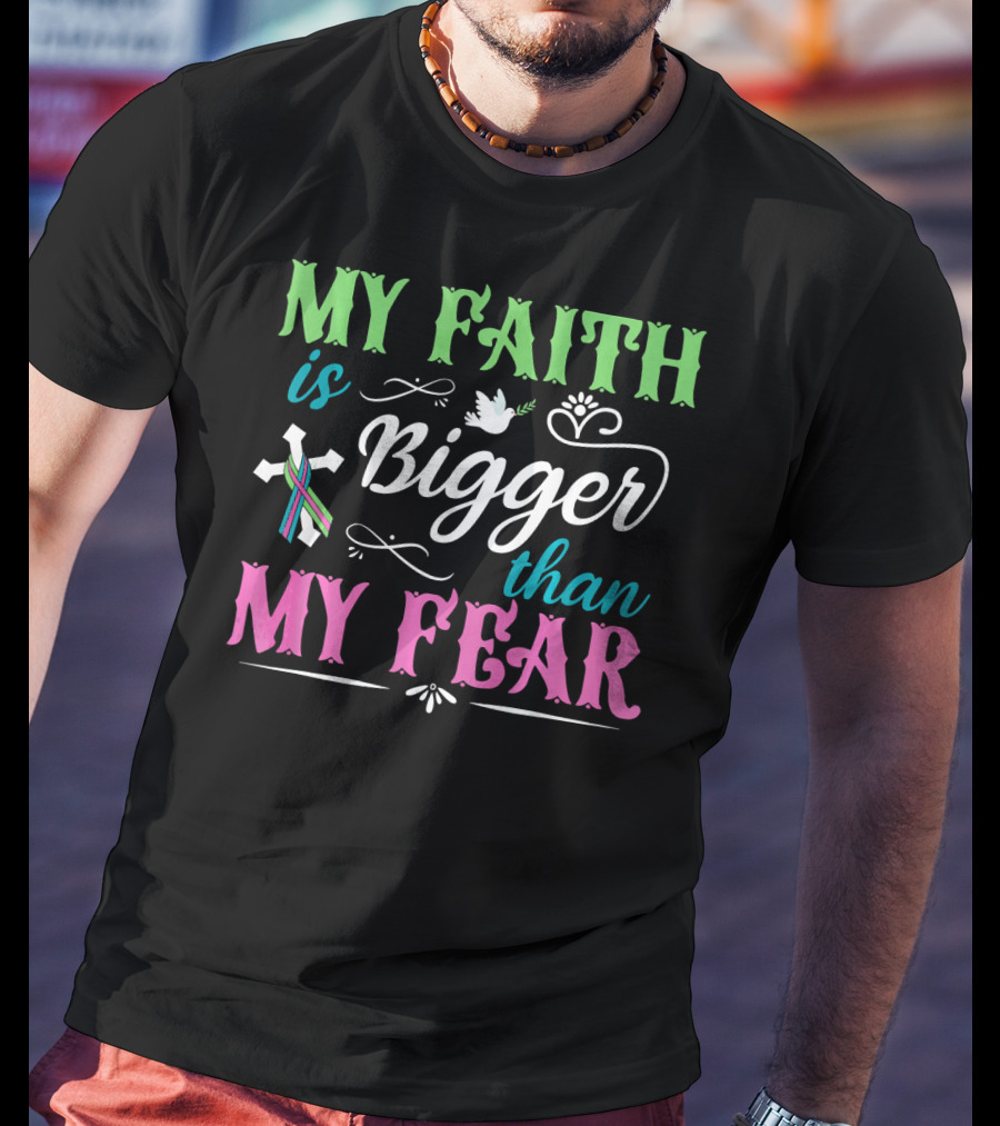 My Faith Is Bigger Than My Fear Metastatic Breast Cancer For Chris T-Shirt