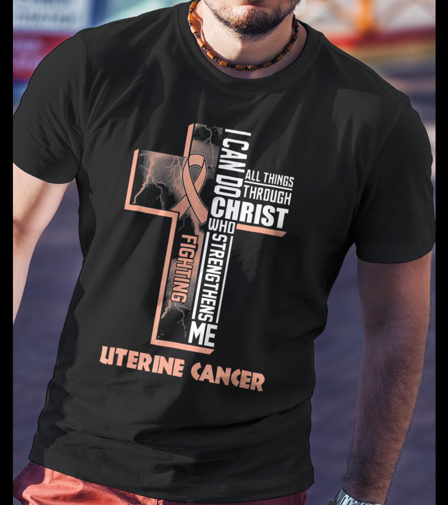 I Can Do All Things Through Christ Who Strengthens Me Fighting Uterine Cancer T-Shirt