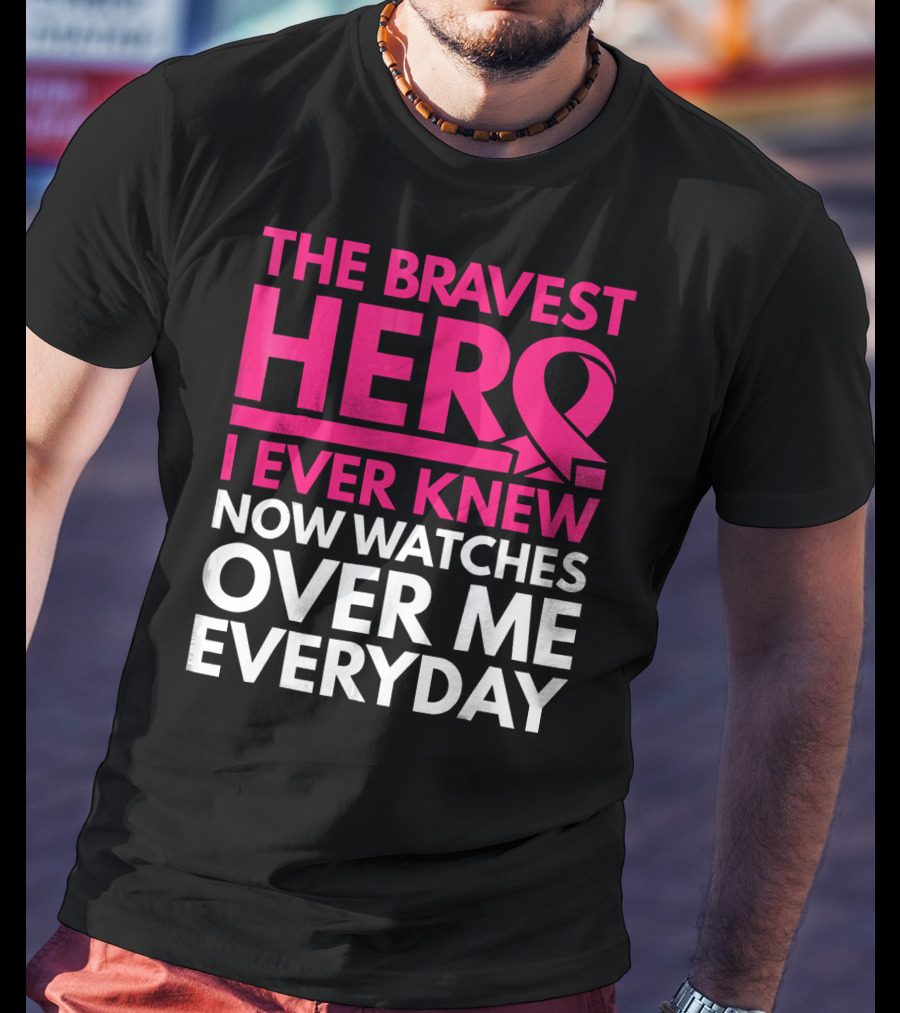 The Bravest Hero Breast Cancer Awareness Now Watches Over Me Everyday T-Shirt