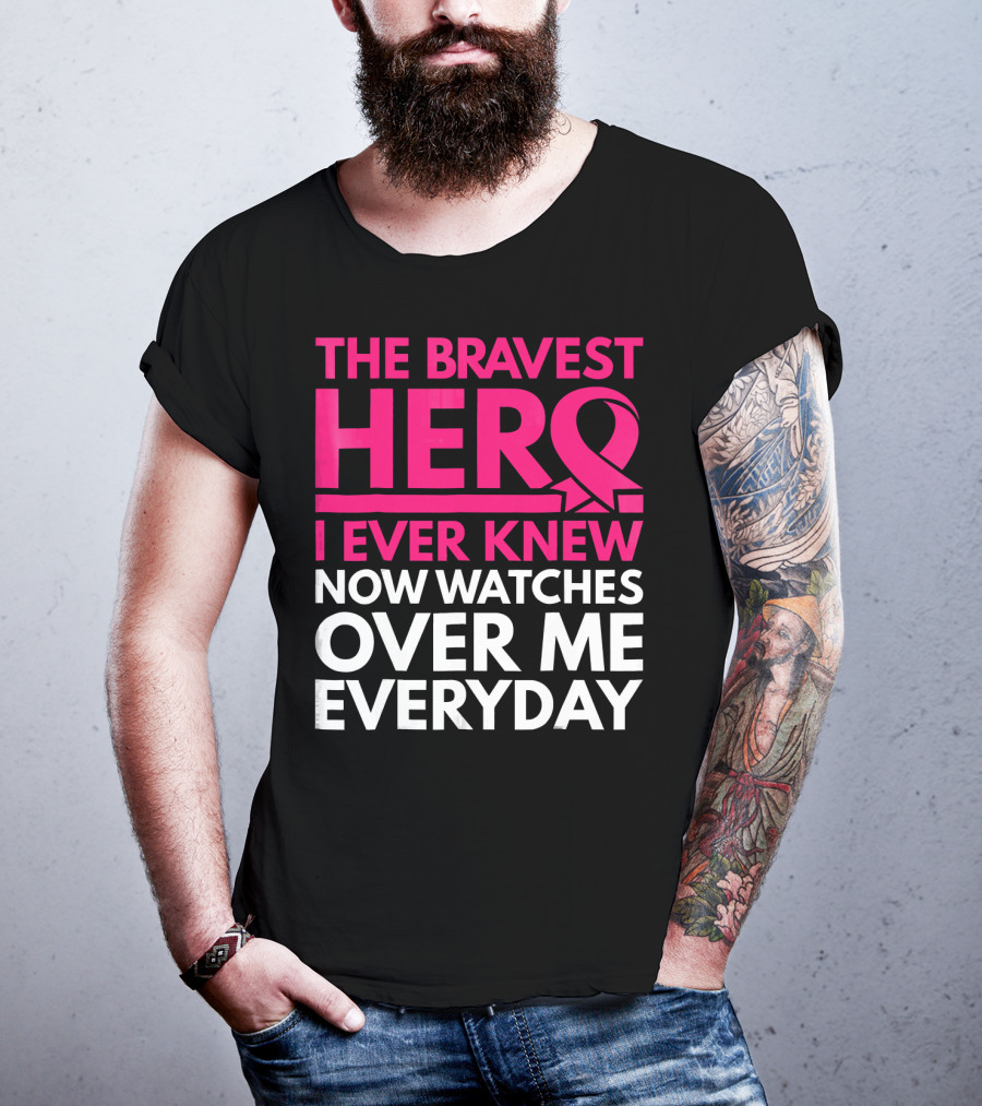 The Bravest Hero Breast Cancer Awareness Now Watches Over Me Everyday T-Shirt