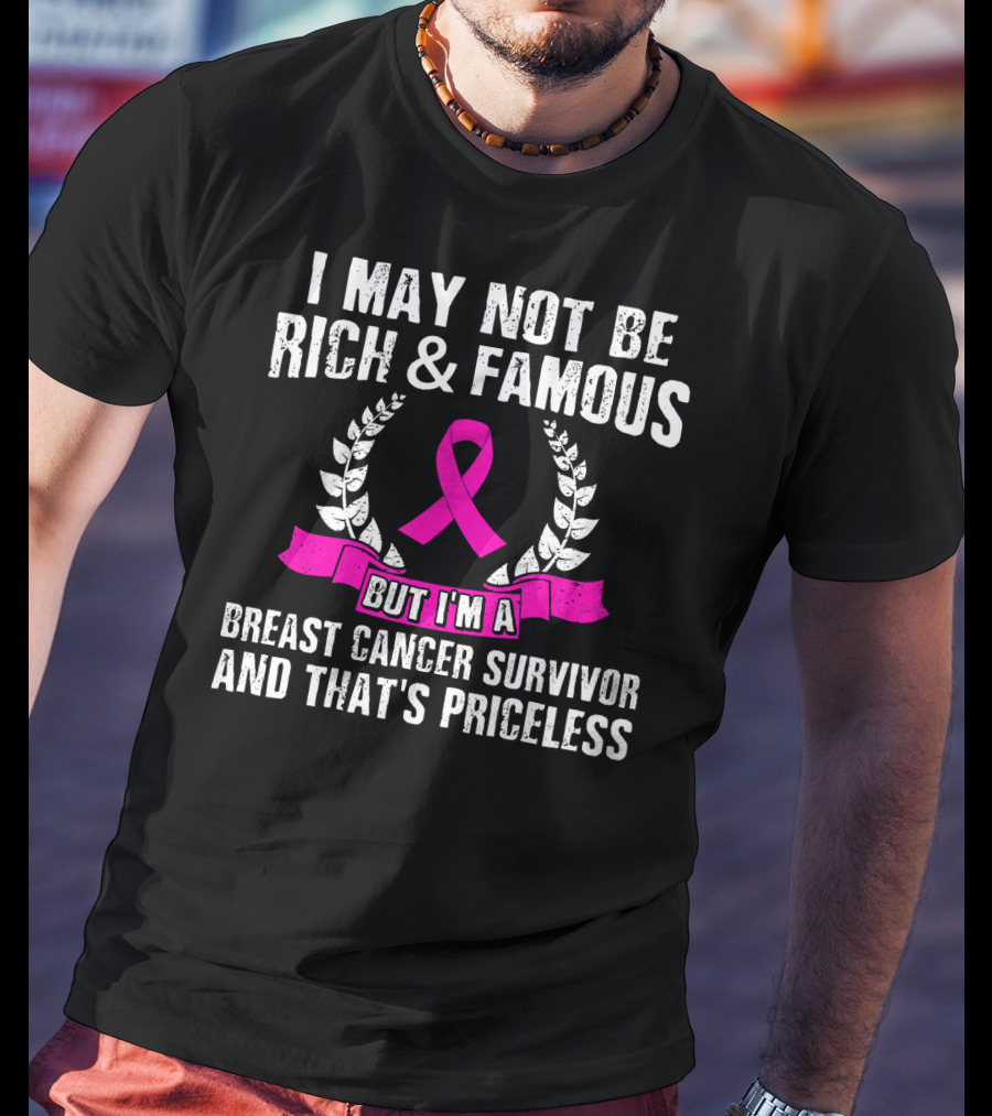 I May Not Be Rich And Famous But I'm A Breast Cancer Survivor And That's Priceless Pink Ribbon Laurel T-Shirt