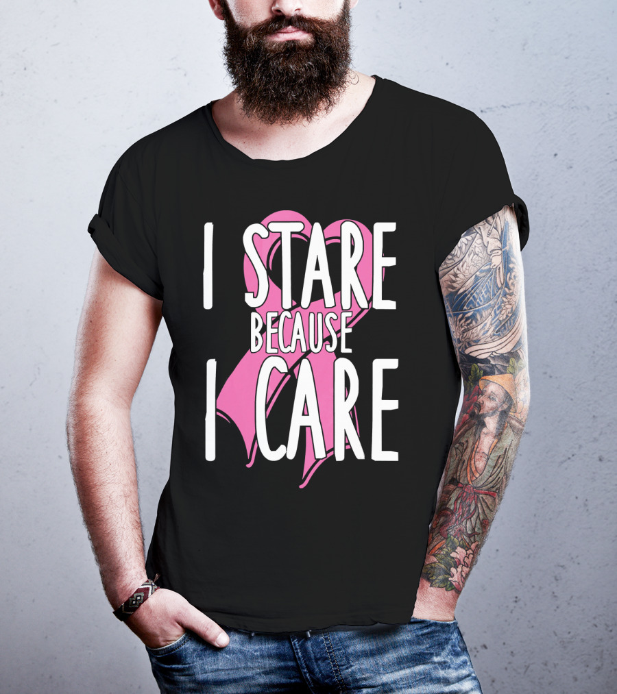 I Stare Because I Care Pink Ribbon Cancer Awareness T-Shirt