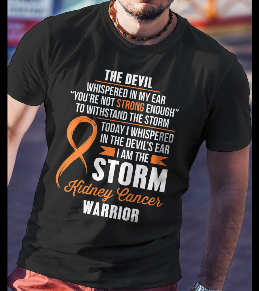 The Devil Whispered IN My Ear I Am The Storm Kidney Cancer Warrior T-Shirt