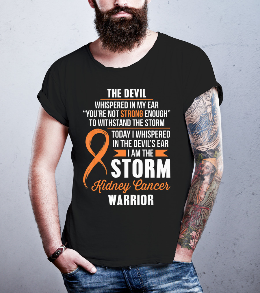 The Devil Whispered IN My Ear I Am The Storm Kidney Cancer Warrior T-Shirt