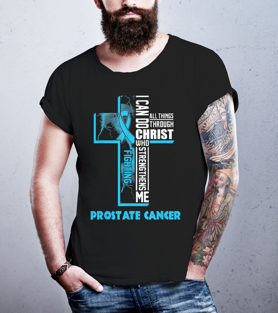 I Can Do All Things Through Christ Who Strengthens Me Fighting Prostate Cancer T-Shirt