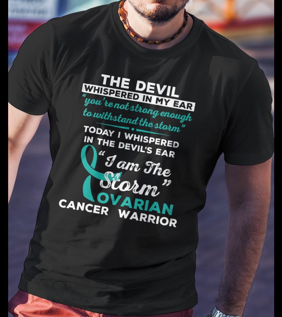 The Devil Whispered Ovarian Cancer Warrior I Am The Storm T-Shirt