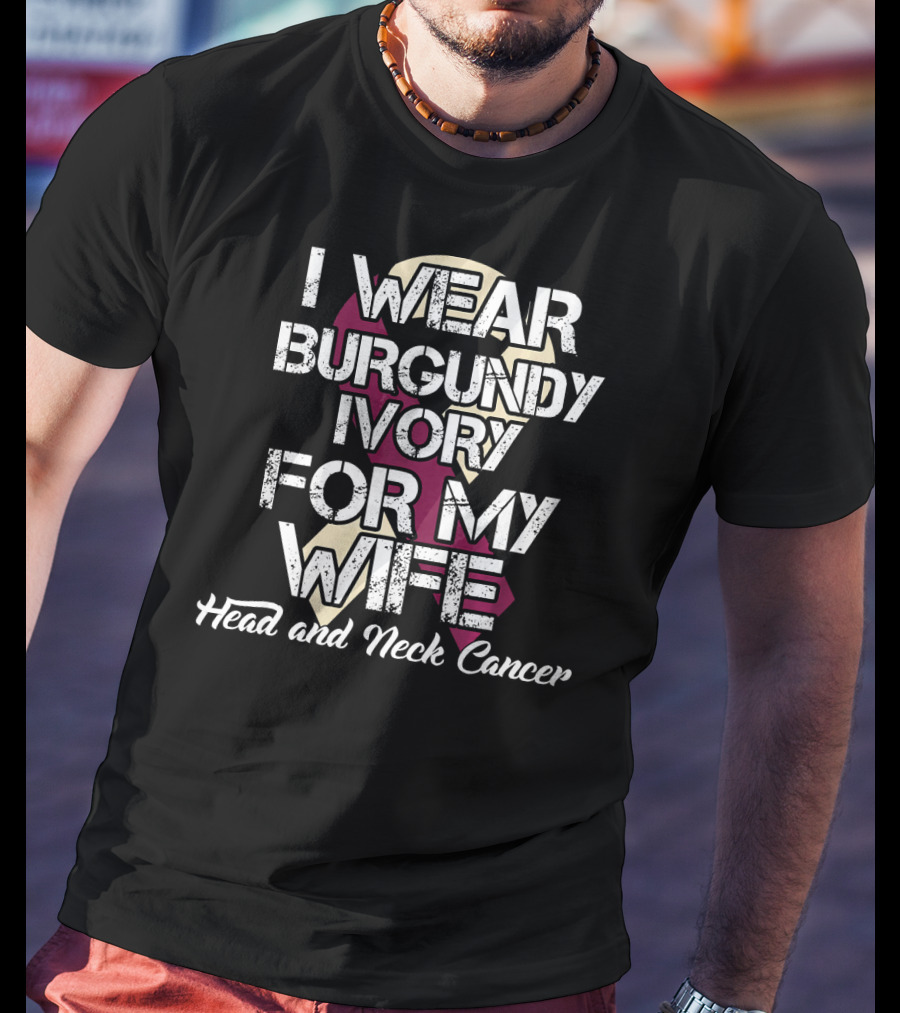 I Wear Burgundy Ivory For My Wife Head And Neck Cancer T-Shirt